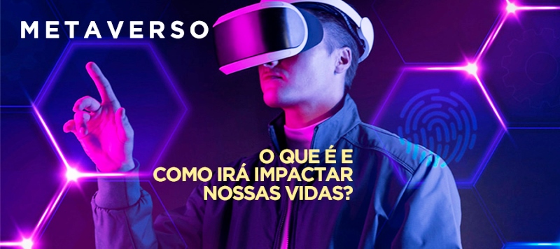 METAVERSO: o que é e como impactará nossas vidas?