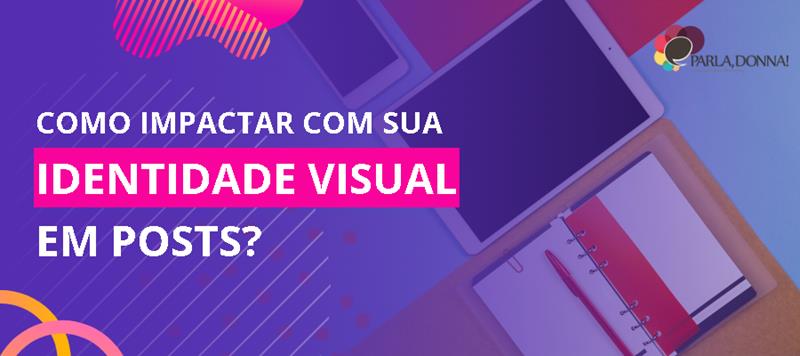 Como impactar com sua identidade visual em Posts e em seu FEED?