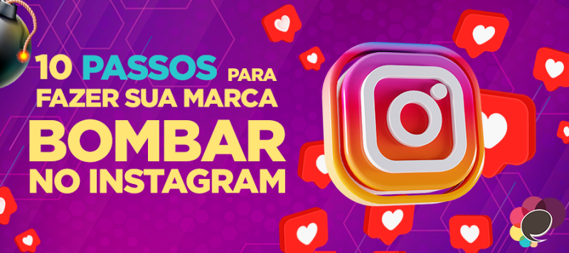 10 passos para fazer sua marca bombar no Instagram!