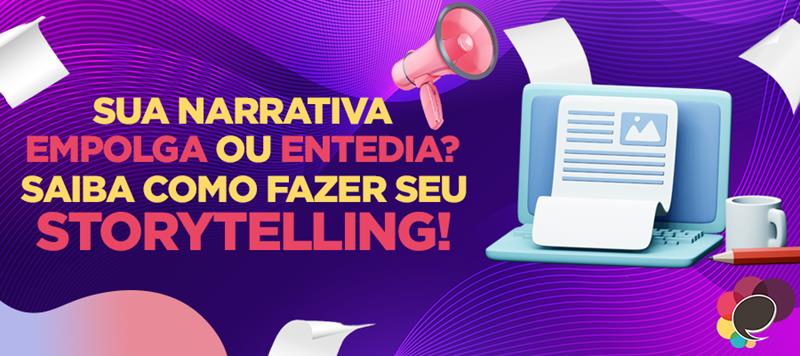 Sua narrativa empolga ou entedia? Saiba como fazer seu Storytelling!
