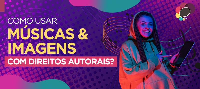 Saiba quando você pode usar músicas e imagens com direitos autorais!
